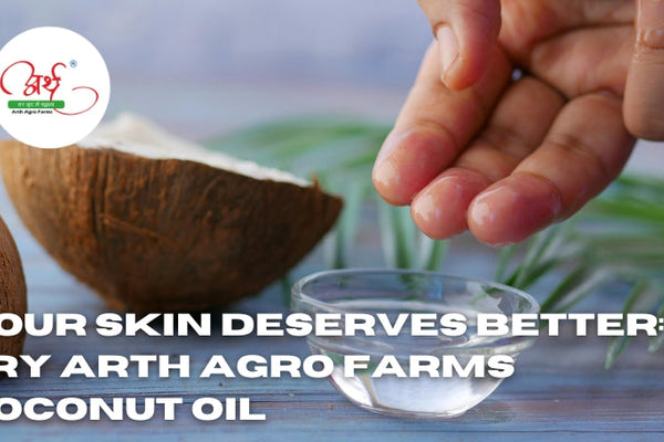 Your Skin Deserves Better: Try Arth Agro Farms Coconut Oil
