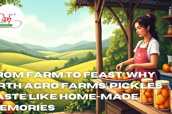 From Farm to Feast: Why Arth Agro Farms’ Pickles Taste Like Home-Made Memories