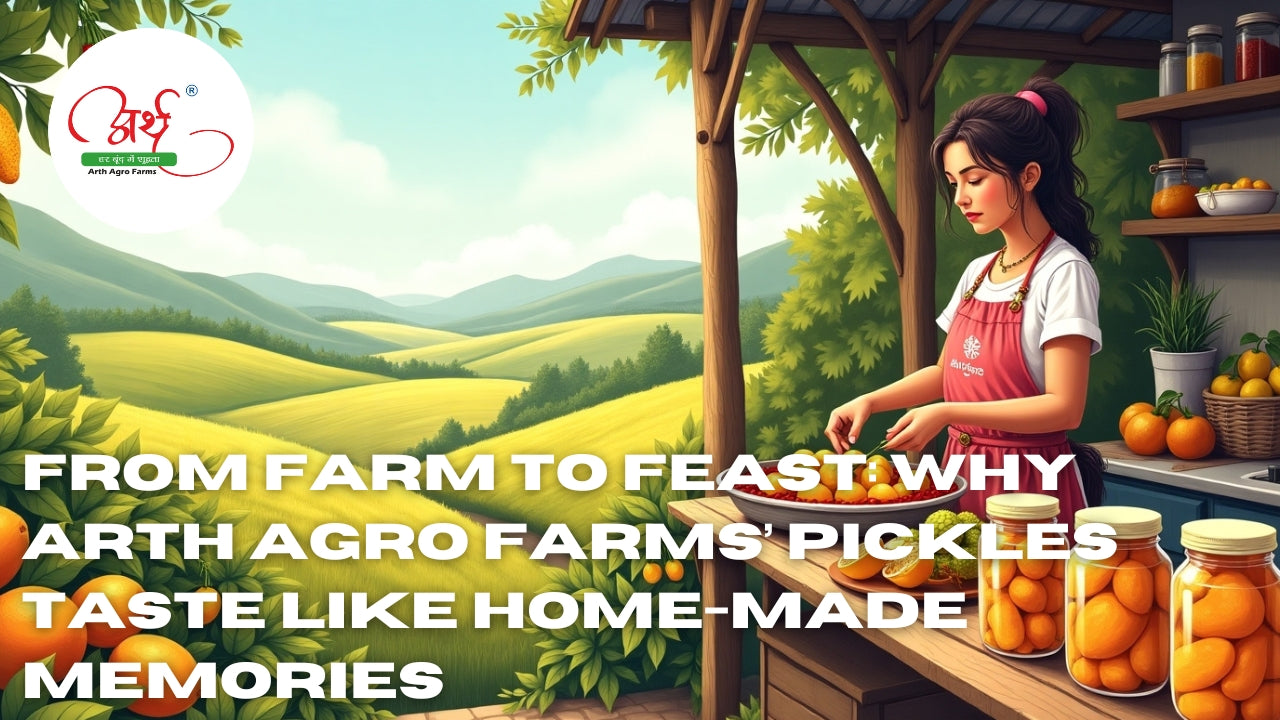 From Farm to Feast: Why Arth Agro Farms’ Pickles Taste Like Home-Made Memories
