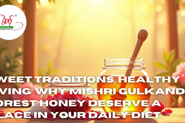 Sweet Traditions, Healthy Living: Why Mishri Gulkand & Forest Honey Deserve a Place in Your Daily Diet