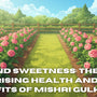 Beyond Sweetness: The Surprising Health and Skin Benefits of Mishri Gulkand