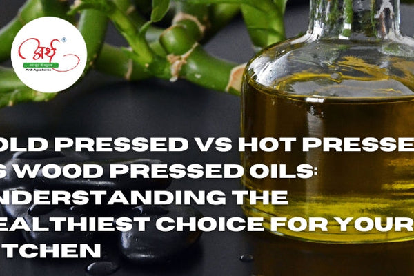 Cold Pressed vs Hot Pressed vs Wood Pressed Oils: Understanding the Healthiest Choice for Your Kitchen