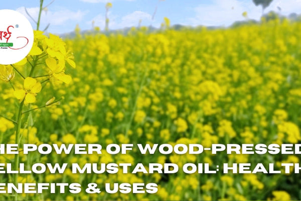 The Power of Wood-Pressed Yellow Mustard Oil: Health Benefits & Uses
