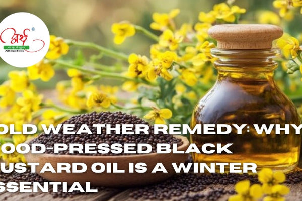 Cold Weather Remedy: Why Wood-Pressed Black Mustard Oil is a Winter Essential
