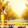 The Real Glow-Up: Why Wood-Pressed Almond Oil Belongs in Your Daily Routine